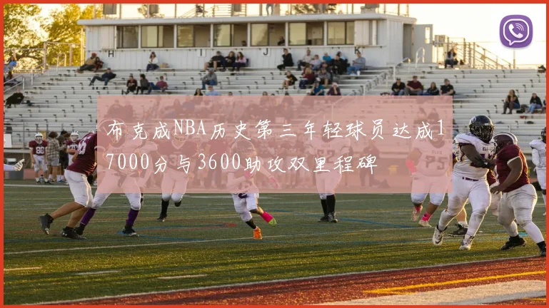 布克成NBA历史第三年轻球员达成17000分与3600助攻双里程碑