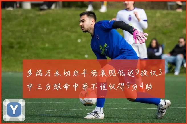 多诺万米切尔半场表现低迷9投仅3中三分球命中率不佳仅得9分4助