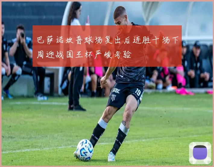 巴萨诺坎普球场复出后连胜十场下周迎战国王杯严峻考验
