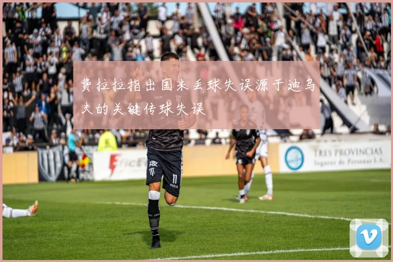 费拉拉指出国米丢球失误源于迪乌夫的关键传球失误